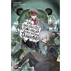 Sách - Liệu có sai lầm khi tìm kiếm cuộc gặp gỡ định mệnh trong Dungeon? - tập 12