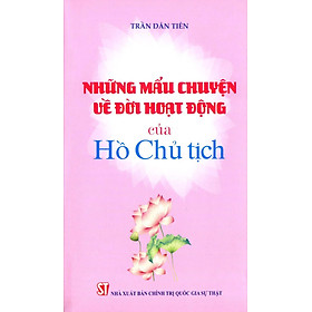 Những mẩu chuyện về đời hoạt động của Hồ Chủ tịch - bản in năm 2024