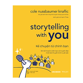 Sách - Storytelling With You - Kể Chuyện Từ Chính Bạn - Lên Kế Hoạch, Kiến Tạo, Truyền Đạt Một Bài Thuyết Trình Xuất Sắc