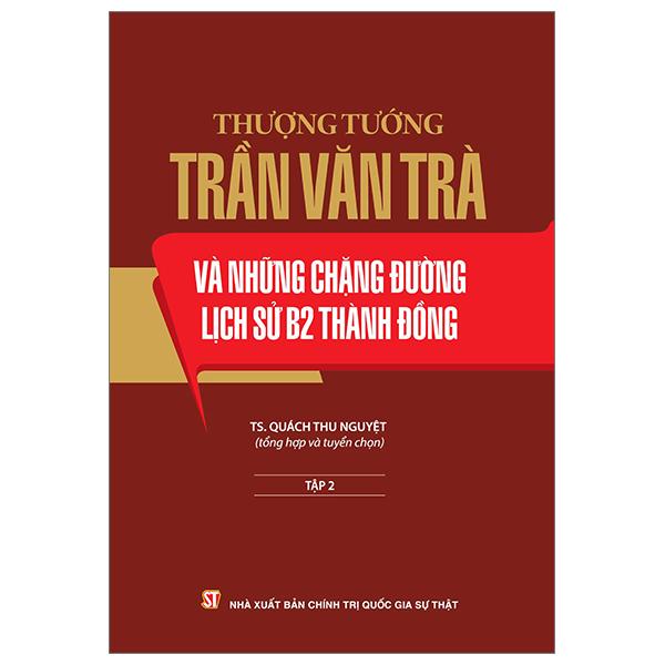 Thượng Tướng Trần Văn Trà Và Những Chặng Đường Lịch Sử B2 Thành Đồng - Tập 2
