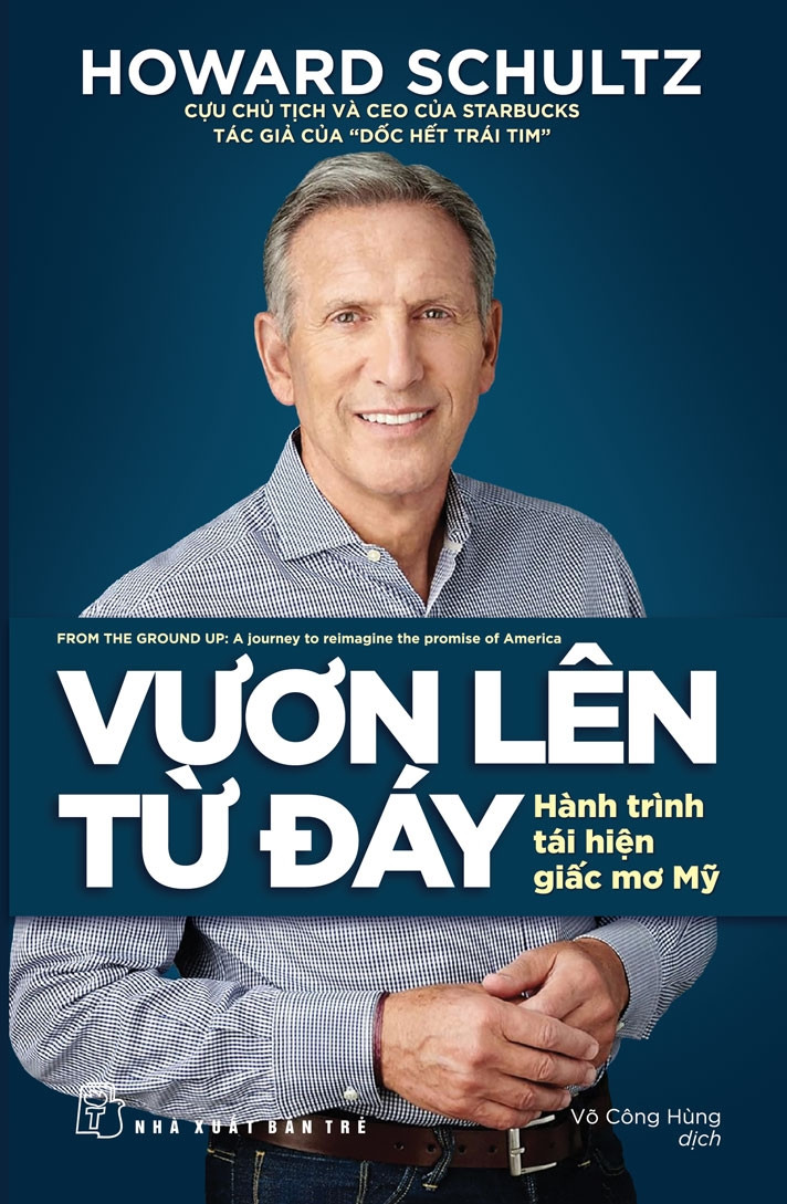 VƯƠN LÊN TỪ ĐÁY - Hành Trình Tái Hiện Giấc Mơ Mỹ - Howard Schultz - Võ Công Hùng dịch (bìa mềm)