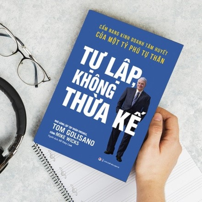 Tự Lập Không Thừa Kế - Cẩm Nang Kinh Doanh Tâm Huyết Của Một Tỷ Phú Tự Thân