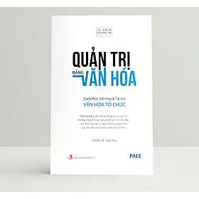 Quản Trị Bằng Văn Hóa - Cách thức Kiến tạo & Tái tạo Văn hóa Tổ chức - Giản Tư Trung - PACE Books