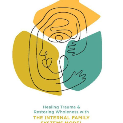 No Bad Parts: Healing Trauma And Restoring Wholeness With The Internal Family Systems Model