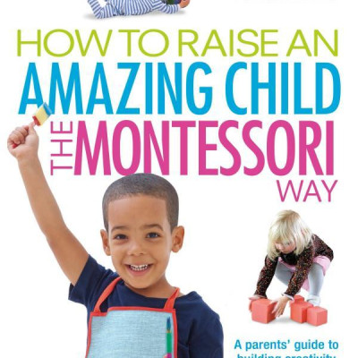 How To Raise An Amazing Child the Montessori Way, 2nd Edition