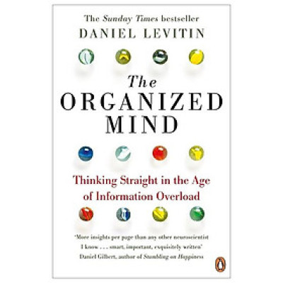 The Organized Mind: Thinking Straight In The Age Of Information Overload