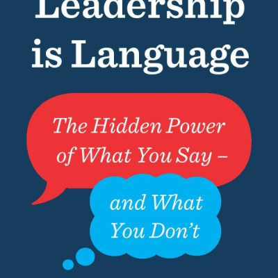Leadership Is Language: The Hidden Power Of What You Say And What You Don