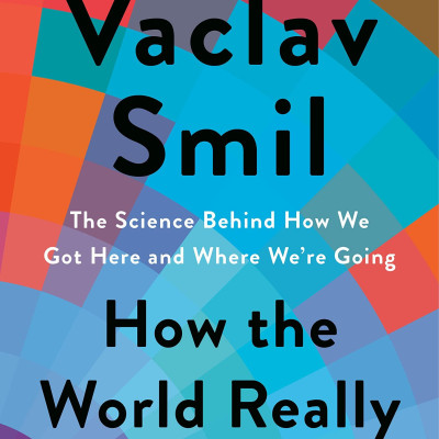 How The World Really Works: The Science Behind How We Got Here And Where We