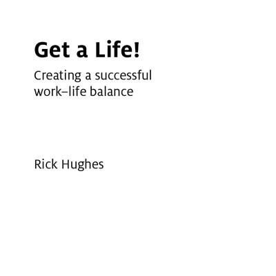 Get A Life!: Creating A Successful Work-Life Balance