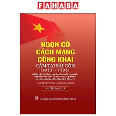 Sách - Ngọn Cờ Cách Mạng Công Khai Cắm Tại Sài Gòn (1955-1958) - Hồi Ký Về Phái Đoàn Liên Lạc Quân Đội Nhân Dân Việt Nam Bên Cạnh Ủy Ban Quốc Tế Giám Sát Và Kiểm Soát Thi Hành Hiệp Định Giơnevơ