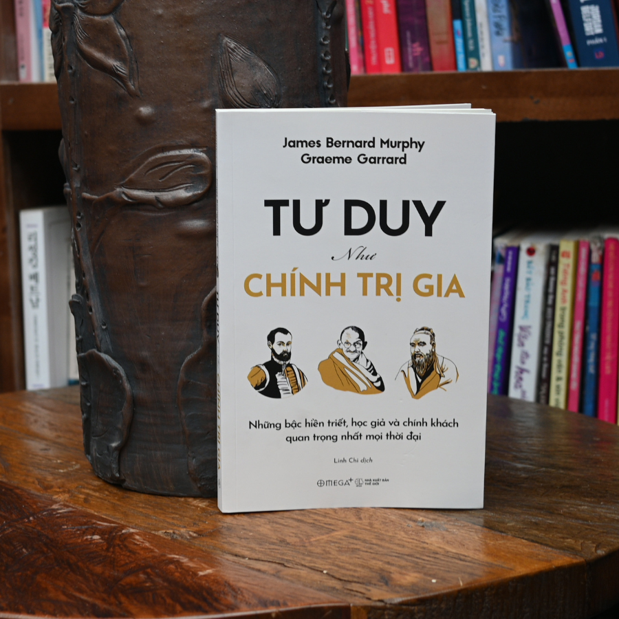 Tư Duy Như Chính Trị Gia: Những Bậc Hiền Triết, Học Giả Và Chính Khách Quan Trọng Nhất Mọi Thời Đại