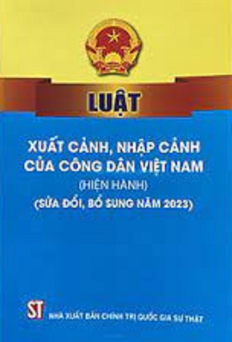 Luật xuất cảnh, nhập cảnh của công dân Việt Nam (hiện hành) (sửa đổi, bổ sung năm 2023) (bản in 2023)