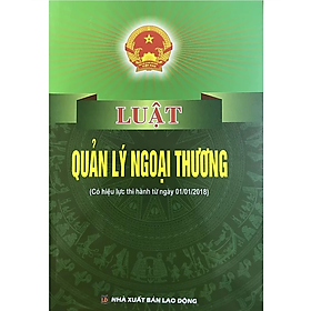 Sách Luật quản lý ngoại thương ( Có hiệu lực thi hành từ ngày 01/01/2018)