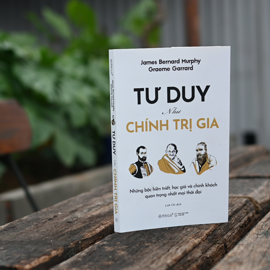Tư Duy Như Chính Trị Gia: Những Bậc Hiền Triết, Học Giả Và Chính Khách Quan Trọng Nhất Mọi Thời Đại
