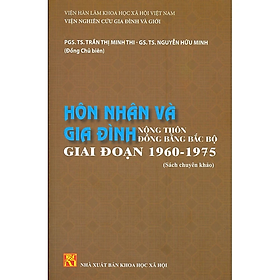 HÔN NHÂN VÀ GIA ĐÌNH Nông Thôn Đồng Bằng Bắc Bộ Giai Đoạn 1960 - 1975 (Sách chuyên khảo)