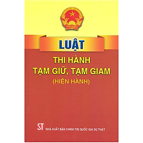 Luật Thi hành t.ạm giữ, t.ạm giam (hiện hành) (bản in 2023)