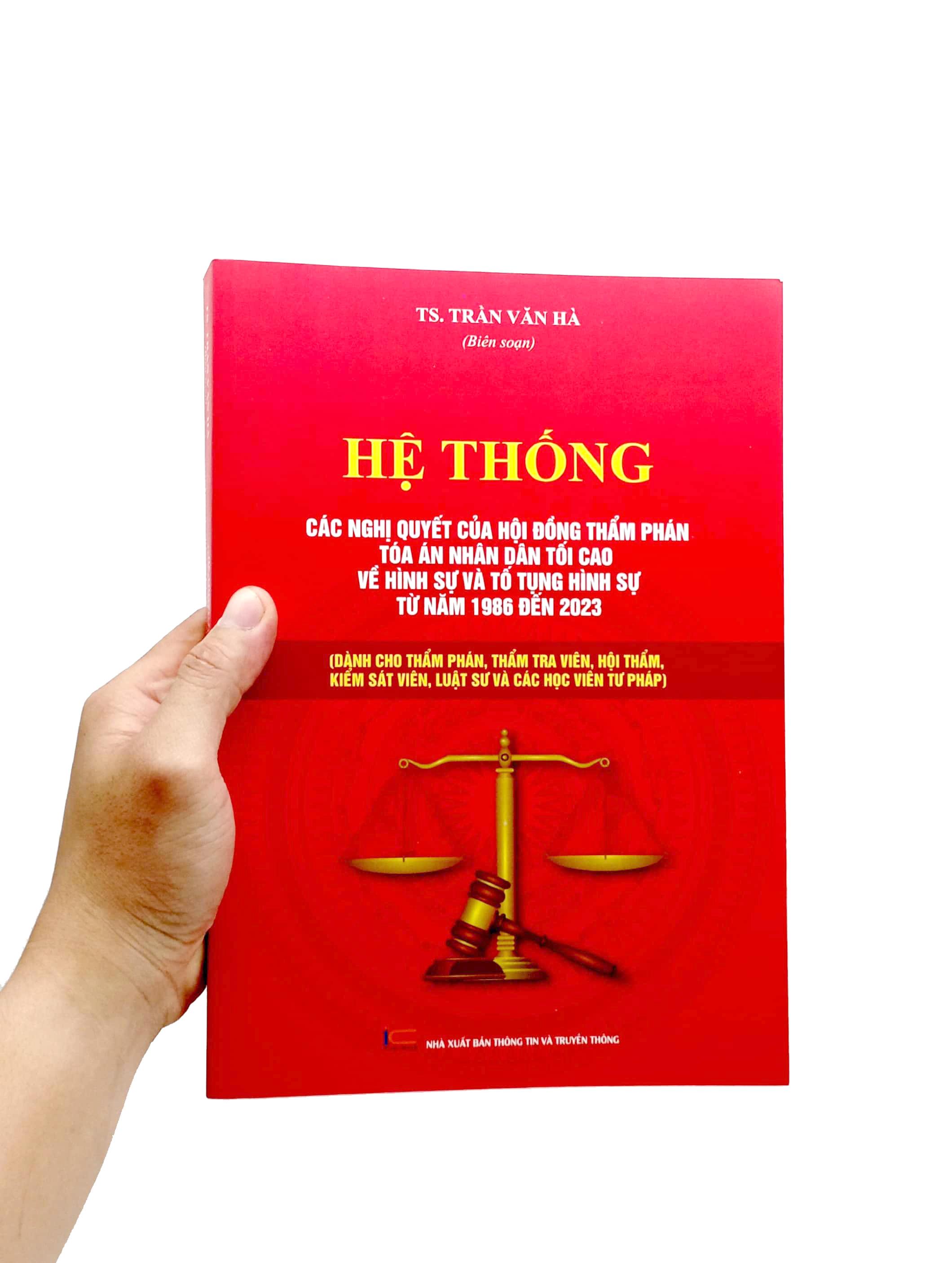 Hệ Thống Các Nghị Quyết Của Hội Đồng Thẩm Phán Tòa Án Nhân Dân Tối Cao Về Hình Sự Và Tố Tụng Hình Sự Từ Năm 1986 Đến 2023 (Dành Cho Phẩm Phán, Thẩm Tra Viên, Hội Thẩm, Kiểm Soát Viên, Luật Sự Và Các Học Viên Tư Pháp)