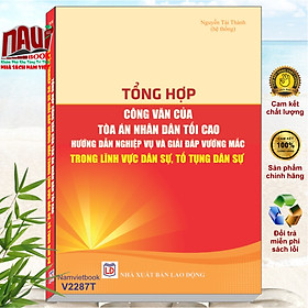 Sách Tổng Hợp Công Văn Của Tòa Án Nhân Dân Tối Cao Hướng Dẫn Nghiệp Vụ và Giải Đáp Thắc Mắc Trong Lĩnh Vực Dân Sự, Tố Tụng Dân Sự - V2287T