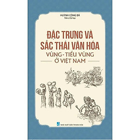 Sách - Đặc Trưng Và Sắc Thái Văn Hóa Vùng - Tiểu Vùng Ở Việt Nam - Huỳnh Công Bá - VIETNAMBOOK