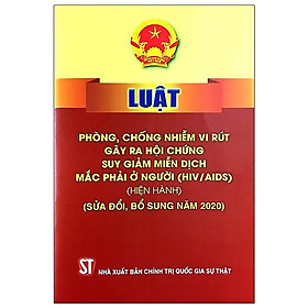 Sách Luật Phòng, Chống Nhiễm Vi Rút Gây Ra Hội Chứng Suy Giảm Miễn Dịch Mắc Phải Ở Người (HIV/AIDS) (Hiện Hành) (Sửa Đổi, Bổ Sung Năm 2020)