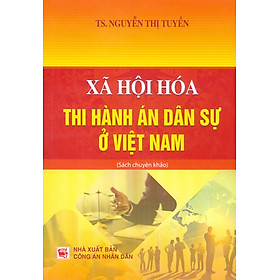 Xã Hội Hoá Thi Hành Án Dân Sự Ở Việt Nam (Sách chuyên khảo)