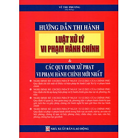 Hướng Dẫn Thi Hành Luật Xử Lý Vi Phạm Hành Chính & Các Quy Định Xử Phạt Vi Phạm Hành Chính Mới Nhất