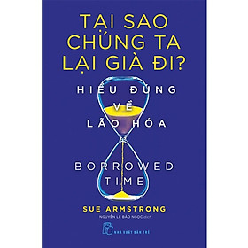 Tại Sao Chúng Ta Lại Già Đi? - Hiểu Đúng Về Lão Hóa