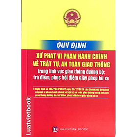 Quy Định Xử Phạt Vi Phạm Hành Chính Về Trật Tự, An Toàn Giao Thông Trong Lĩnh Vực Giao Thông Đường Bộ; Trừ Điểm, Phục Hồi Điểm Giấy Phép Lái Xe