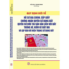 Quy Định Mới Về Hồ Sơ Địa Chính, Cấp Giấy Chứng Nhận Quyền Sử Dụng Đất, Quyền Sở Hữu Tài Sản Gắn Liền Với Đất, Thống Kê, Kiểm Kê Đất Đai Và Lập Bản Đồ Hiện Trạng Sử Dụng Đất