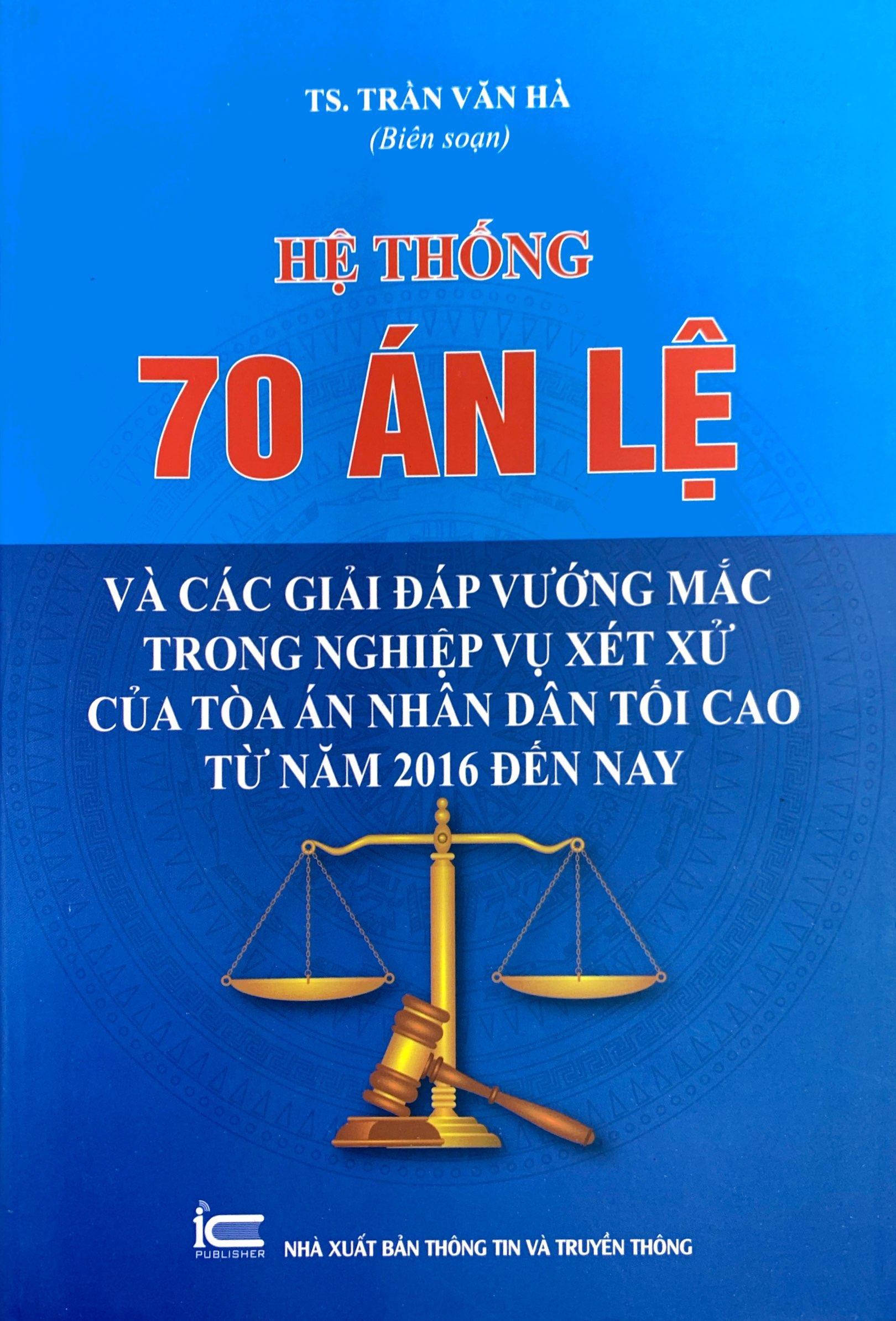 Hệ Thống 70 Án Lệ Và Các Giải Đáp Vướng Mắc Trong Nghiệp Vụ Xét Xử Của Tòa Án Nhân Dân Tối Cao Từ Năm 2016 Đến Nay