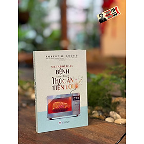 BỆNH CỦA THỜI THỨC ĂN TIỆN LỢI – Robert H. Lustig – Phi Yến dịch – Huy Hoàng Bookstore