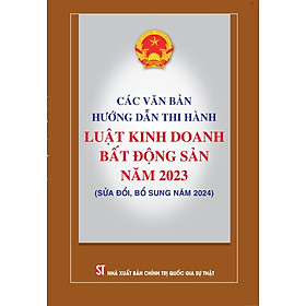 Các văn bản hướng dẫn thi hành Luật kinh doanh bất động sản năm 2023 (sửa đổi, bổ sung năm 2024) - bản in 2025
