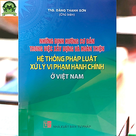Những định hướng cơ bản trong việc xây dựng và hoàn thiện hệ thống pháp luật xử lý vi phạm hành chính ở Việt Nam 