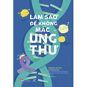LÀM SAO ĐỂ KHÔNG MẮC UNG THƯ