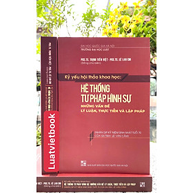 Kỷ Yếu Hội Thảo Khoa Học: Hệ Thống Tư Pháp Hình Sự - Những Vấn Đề Lý Luận, Thực Tiễn Và Lập Pháp 