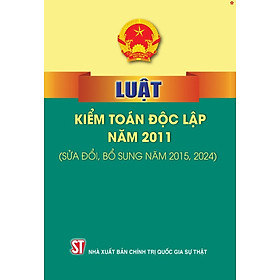 Luật kiểm toán độc lập năm 2011 (Sửa đổi, bổ sung năm 2015,2024) bản in 2025