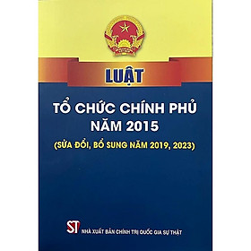 Sách - Luật Tổ Chức Chính Phủ Năm 2015 (Sửa Đổi, Bổ Sung Năm 2019, 2023) - NXB Chính Trị Quốc Gia