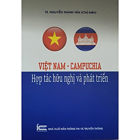 Việt Nam - Campuchia - Hợp Tác Hữu Nghị Và Phát Triển