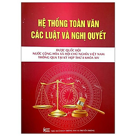 Hệ Thống Toàn Văn Các Luật Và Các Nghị Quyết Được Quốc Hội Nước Cộng Hòa Xã Hội Chủ Nghĩa Việt Nam Thông Quan Tại Kỳ Họp Thứ 8 Khóa XIV