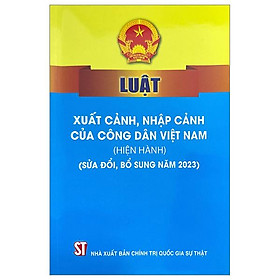 Luật Xuất Cảnh, Nhập Cảnh Của Công Dân Việt Nam (Hiện Hành) (Sửa Đổi, Bổ Sung Năm 2023)