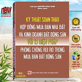 Kỹ thuật soạn thảo hợp đồng mua bán nhà, đất và kinh doanh bất động sản với 15 biện pháp phòng chống rủi ro trong mua bán bất động sản