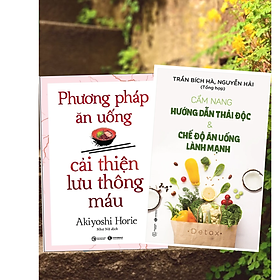 Combo 2Q Sách Chăm Sóc Sức Khỏe / Y Học / Ăn Uống Lành Mạnh, Đúng Cách:  Phương Pháp Ăn Uống Cải Thiện Lưu Thông Máu + Cẩm Nang Hướng Dẫn Thải Độc & Chế Độ Ăn Uống Lành Mạnh