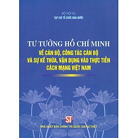 Tư tưởng Hồ Chí Minh về cán bộ, công tác cán bộ và sự kế thừa, vận dụng vào thực tiễn cách mạng Việt Nam