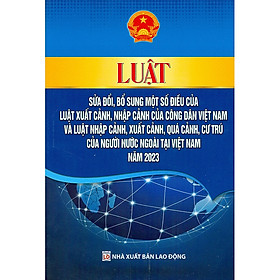 Sách Luật sửa đổi, bổ sung một số điều của luật xuất cảnh , nhập cảnh của công dân Việt Nam và luật nhập cảnh, xuất cảnh,quá cảnh, cư trú của người nước ngoài tại Việt Nam 