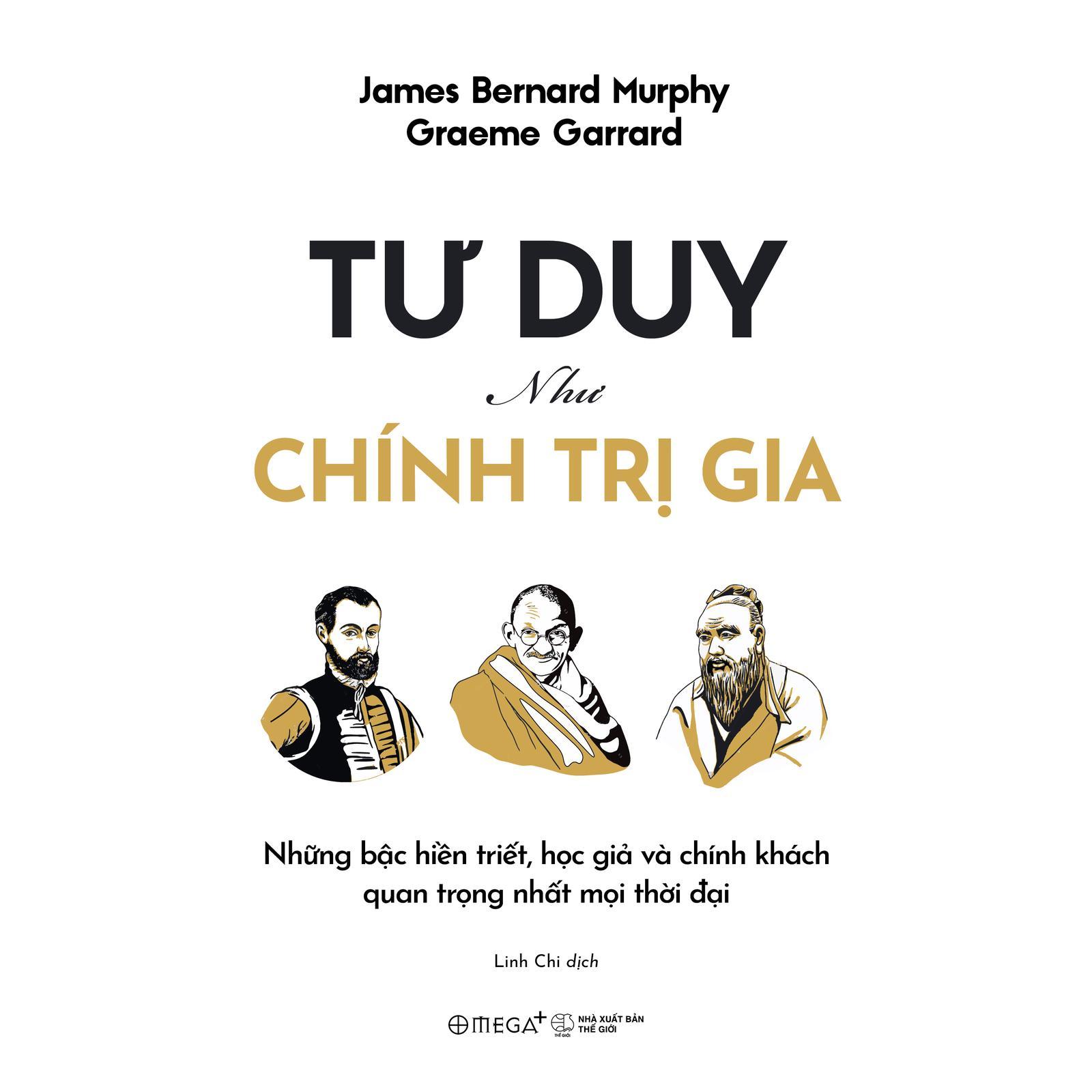 Tư Duy Như Chính Trị Gia: Những Bậc Hiền Triết, Học Giả Và Chính Khách Quan Trọng Nhất Mọi Thời Đại