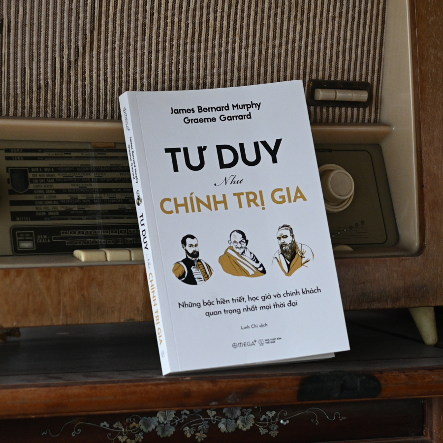 Tư Duy Như Chính Trị Gia: Những Bậc Hiền Triết, Học Giả Và Chính Khách Quan Trọng Nhất Mọi Thời Đại