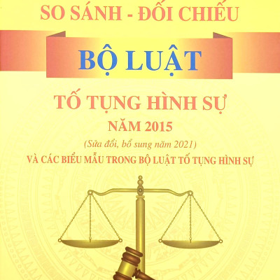 So Sánh-Đối Chiếu Bộ Luật Tố Tụng Hình Sự Năm 2015 (Sửa Đổi Bổ Sung Năm 2021) Và Các Biểu Mẫu Trong Bộ Luật Tố Tụng Hình Sự