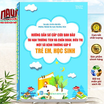 Sách Hướng Dẫn Sơ Cấp Cứu Ban Đầu Tai Nạn Thương Tích và Chẩn Đoán, Đièu Trị Một Số Bệnh Thường Gặp Ở Trẻ Em, Học Sinh - V2268T