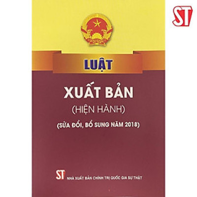 Sách - Luật Xuất Bản (Hiện Hành) (Sửa Đổi, Bổ Sung Năm 2018) - NXB Chính Trị Quốc Gia