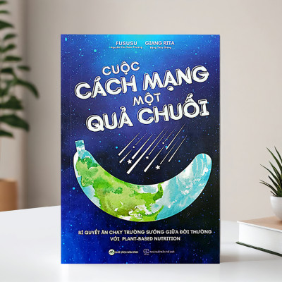 Cuộc Cách Mạng Một Quả Chuối: Bí Quyết Ăn Chay Trường Sướng Giữa Đời Thường Với Plant-based Nutrition - Tác giả Fususu & Giang Rita